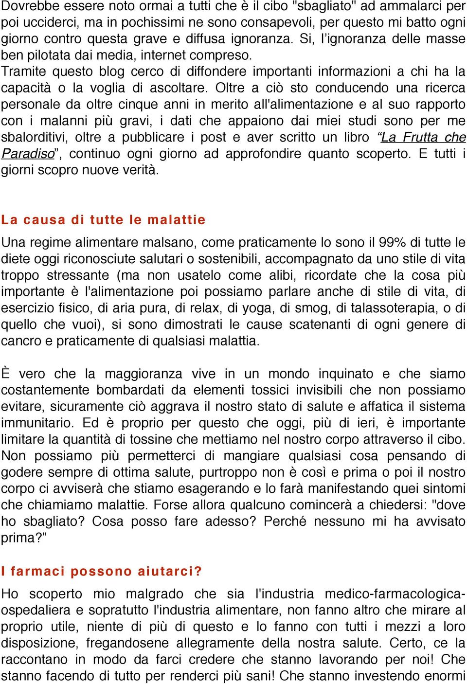 Oltre a ciò sto conducendo una ricerca personale da oltre cinque anni in merito all'alimentazione e al suo rapporto con i malanni più gravi, i dati che appaiono dai miei studi sono per me