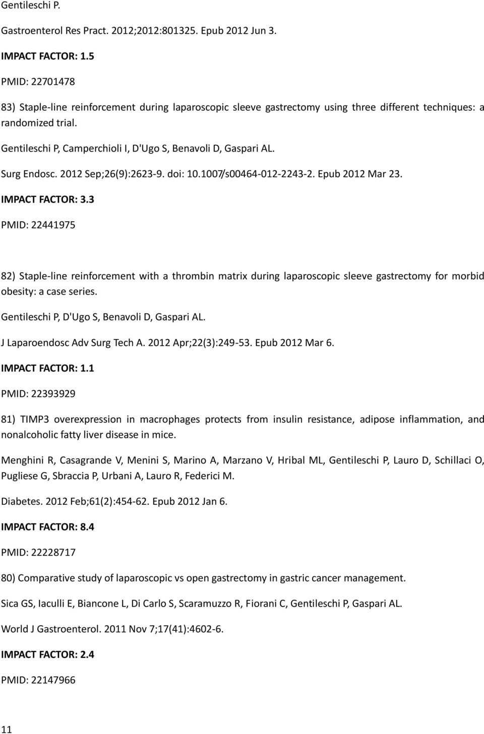 Gentileschi P, Camperchioli I, D'Ugo S, Benavoli D, Gaspari AL. Surg Endosc. 2012 Sep;26(9):2623-9. doi: 10.1007/s00464-012-2243-2. Epub 2012 Mar 23. IMPACT FACTOR: 3.