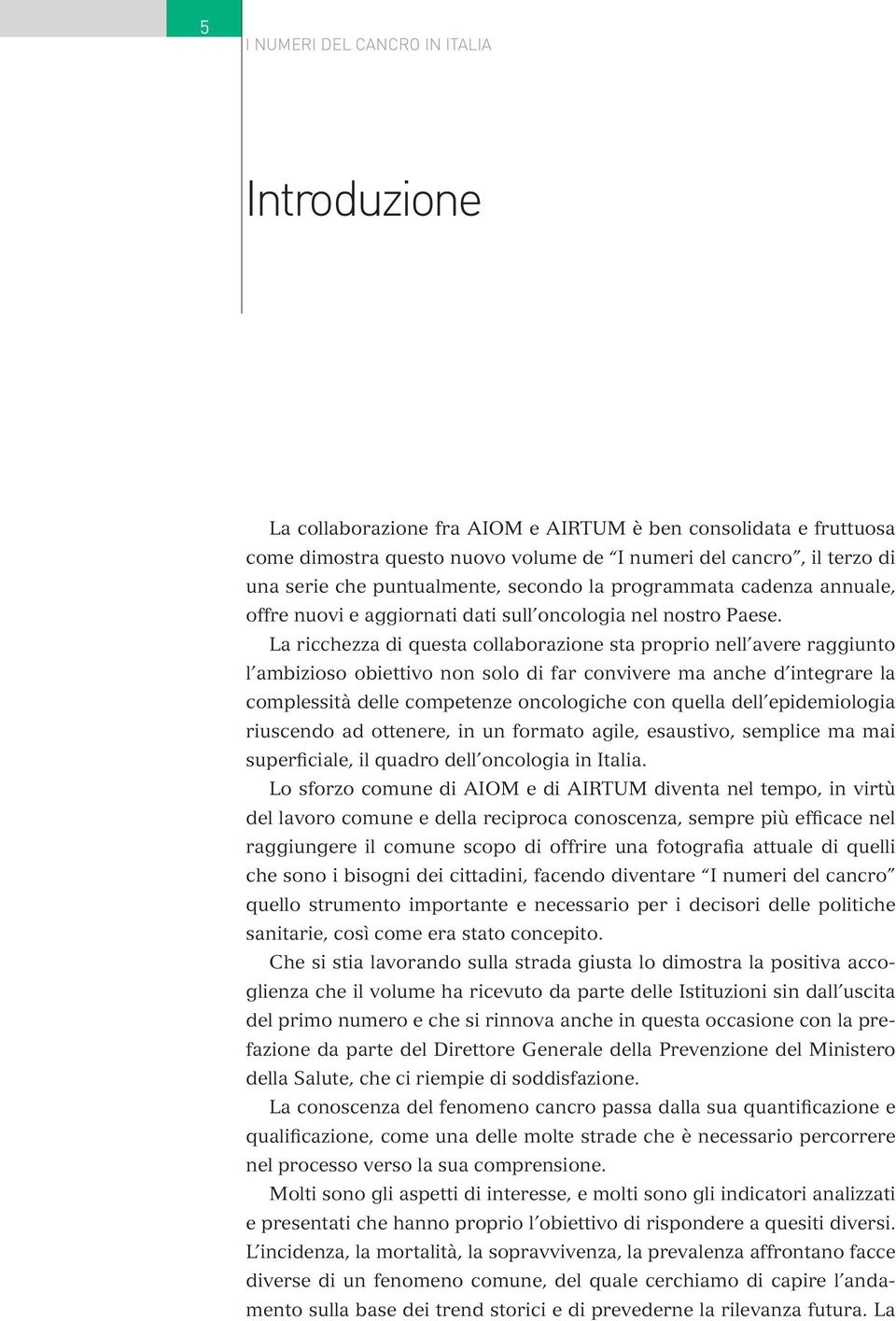 La ricchezza di questa collaborazione sta proprio nell avere raggiunto l ambizioso obiettivo non solo di far convivere ma anche d integrare la complessità delle competenze oncologiche con quella dell