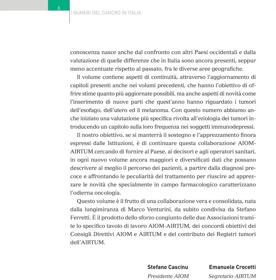 Il volume contiene aspetti di continuità, attraverso l aggiornamento di capitoli presenti anche nei volumi precedenti, che hanno l obiettivo di offrire stime quanto più aggiornate possibili, ma anche