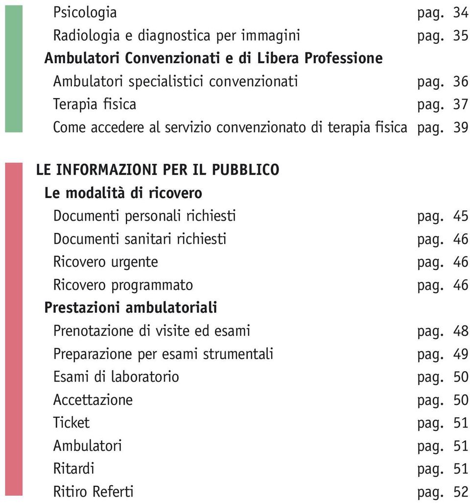 39 Le informazioni per il pubblico Le modalità di ricovero Documenti personali richiesti pag. 45 Documenti sanitari richiesti pag. 46 Ricovero urgente pag.