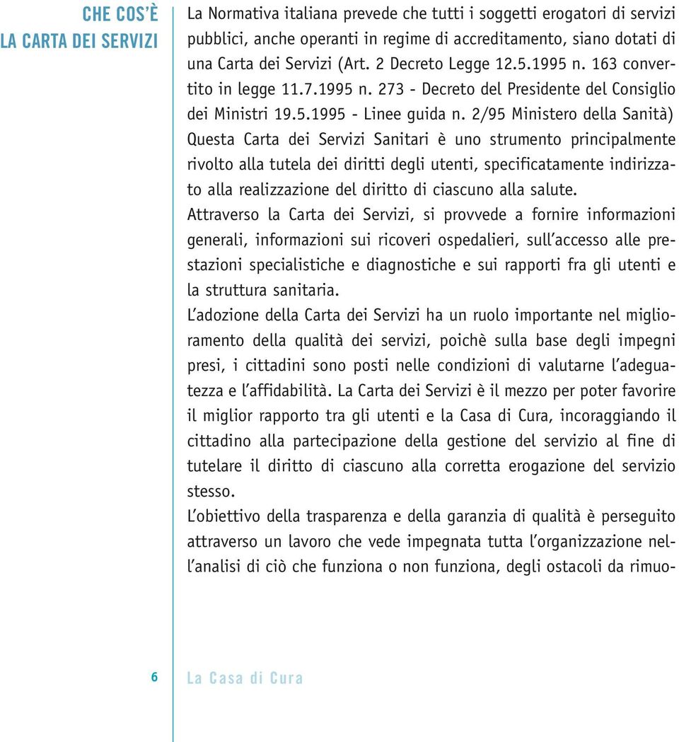 2/95 Ministero della Sanità) Questa Carta dei Servizi Sanitari è uno strumento principalmente rivolto alla tutela dei diritti degli utenti, specificatamente indirizzato alla realizzazione del diritto