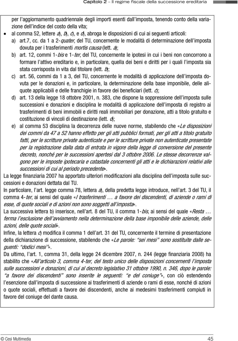 12, commi 1-bis e 1-ter, del TU, concernente le ipotesi in cui i beni non concorrono a formare l attivo ereditario e, in particolare, quella dei beni e diritti per i quali l imposta sia stata