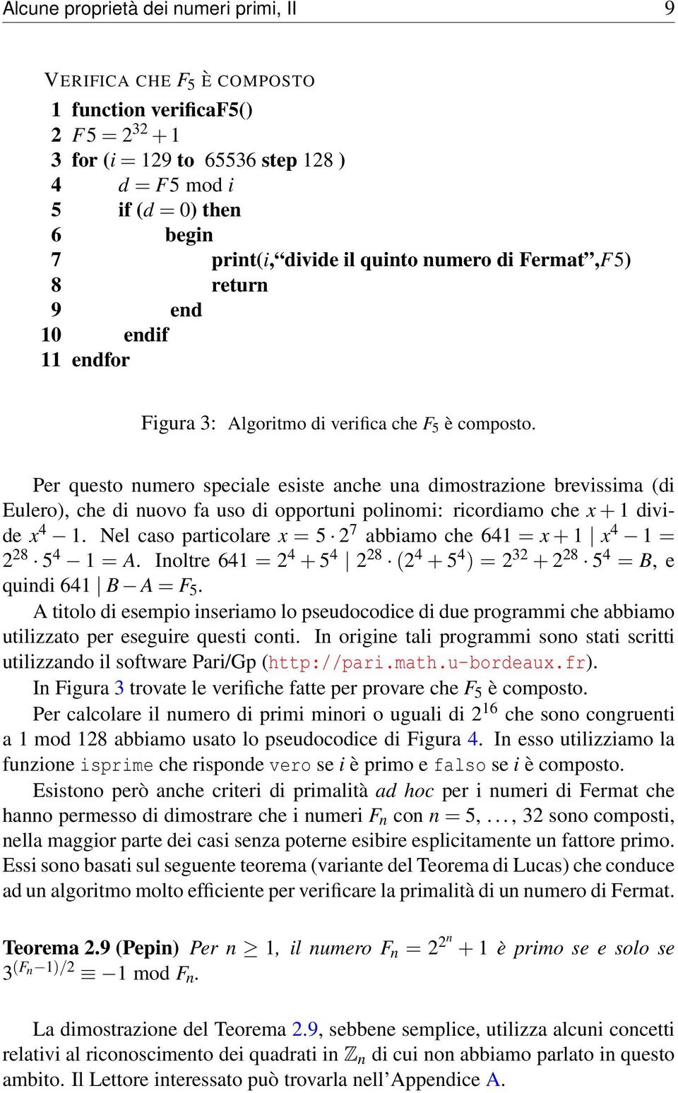 Per questo numero speciale esiste anche una dimostrazione brevissima (di Eulero), che di nuovo fa uso di opportuni polinomi: ricordiamo che x + 1 divide x 4 1.