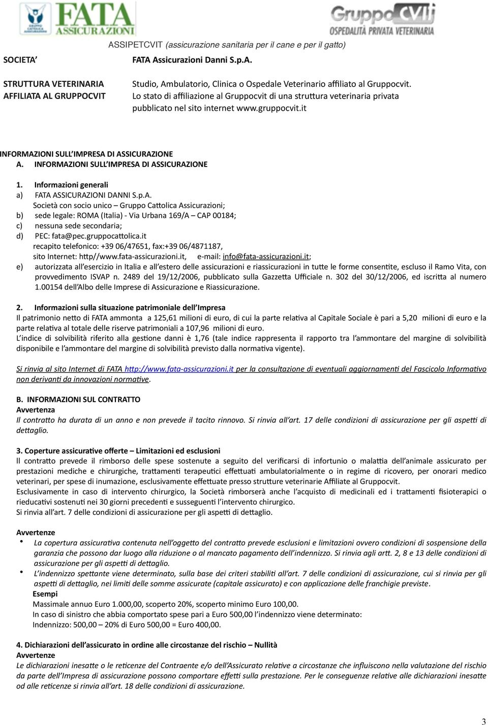 INFORMAZIONI SULL IMPRESA DI ASSICURAZIONE 1. Informazioni generali a) FATA ASSICURAZIONI DANNI S.p.A. Società con socio unico Gruppo Ca2olica Assicurazioni; b) sede legale: ROMA (Italia) - Via Urbana 169/A CAP 00184; c) nessuna sede secondaria; d) PEC: fata@pec.