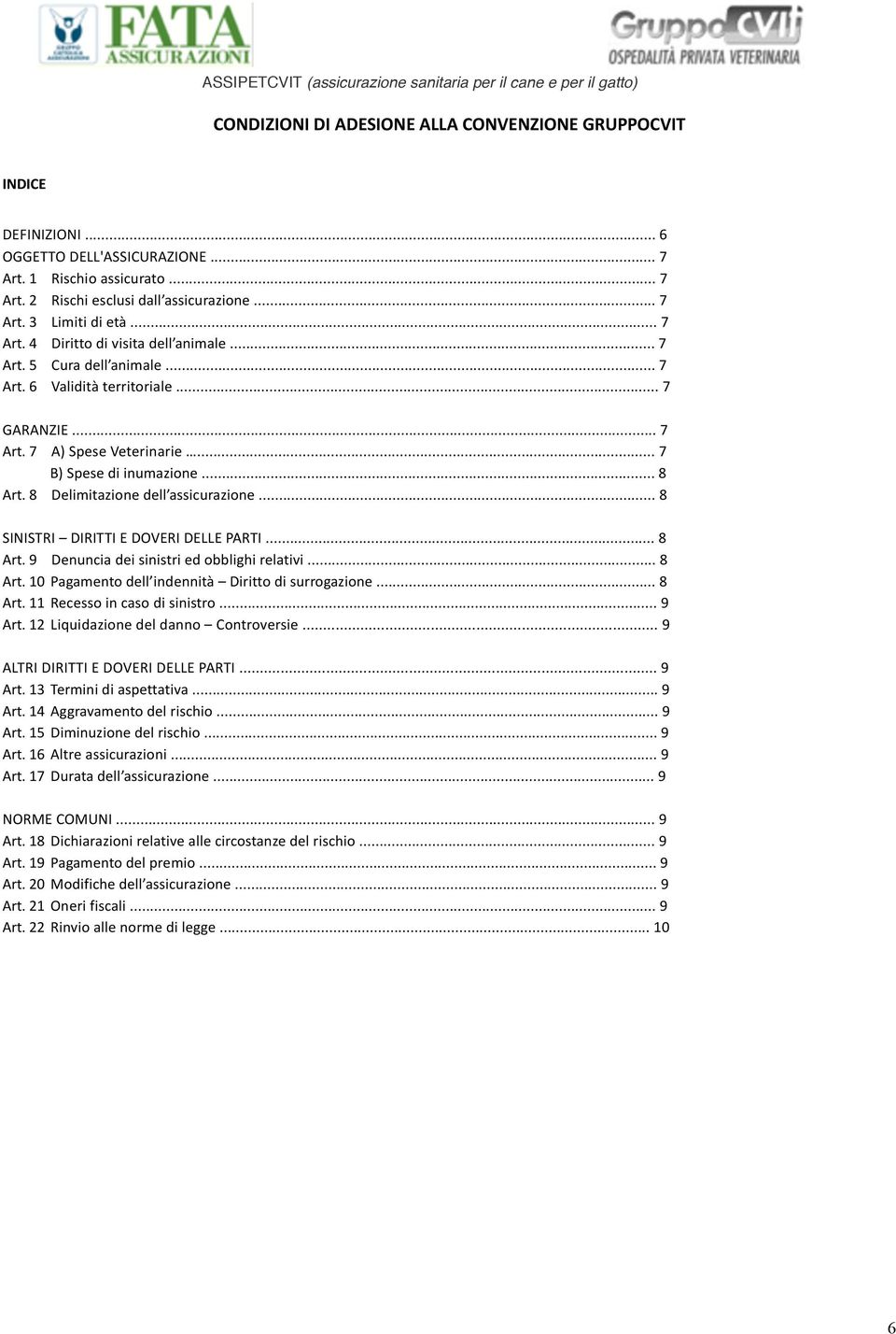 8 Delimitazione dell assicurazione... 8 SINISTRI DIRITTI E DOVERI DELLE PARTI... 8 Art. 9 Denuncia dei sinistri ed obblighi relativi... 8 Art. 10 Pagamento dell indennità Diritto di surrogazione.