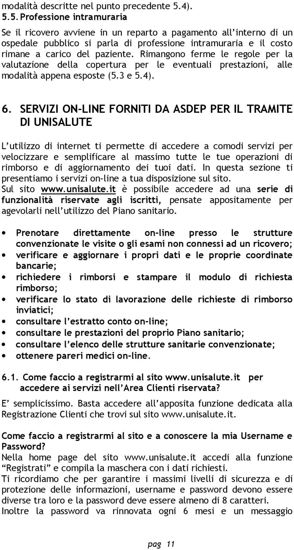 Rimangono ferme le regole per la valutazione della copertura per le eventuali prestazioni, alle modalità appena esposte (5.3 e 5.4). 6.