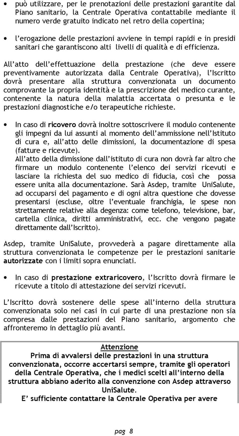 All atto dell effettuazione della prestazione (che deve essere preventivamente autorizzata dalla Centrale Operativa), l Iscritto dovrà presentare alla struttura convenzionata un documento comprovante