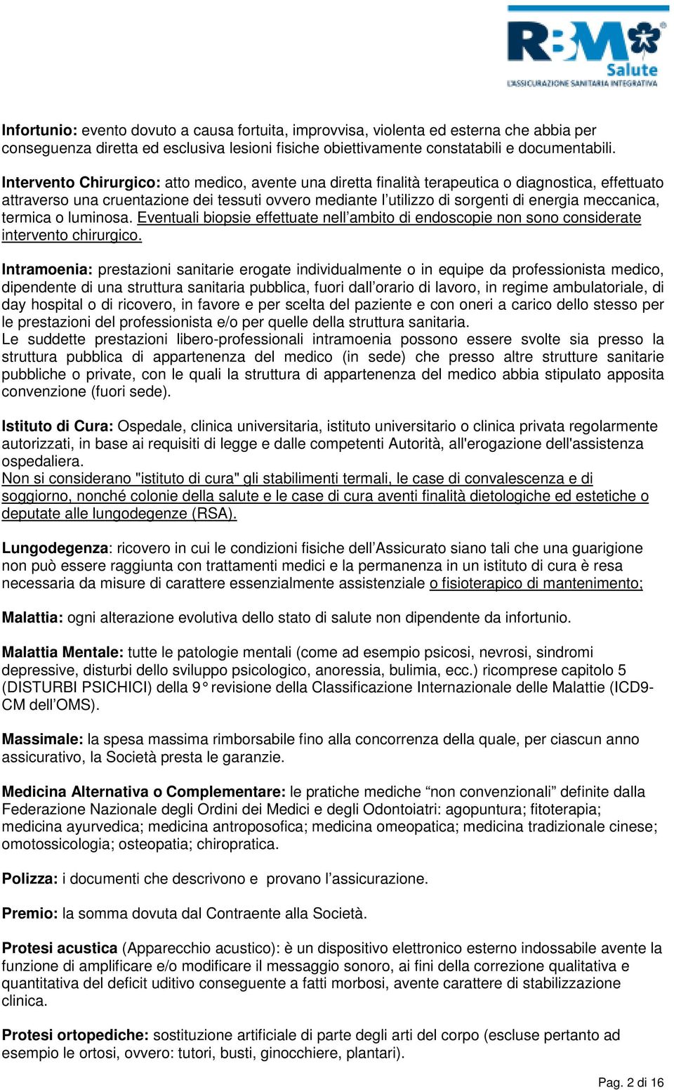 meccanica, termica o luminosa. Eventuali biopsie effettuate nell ambito di endoscopie non sono considerate intervento chirurgico.