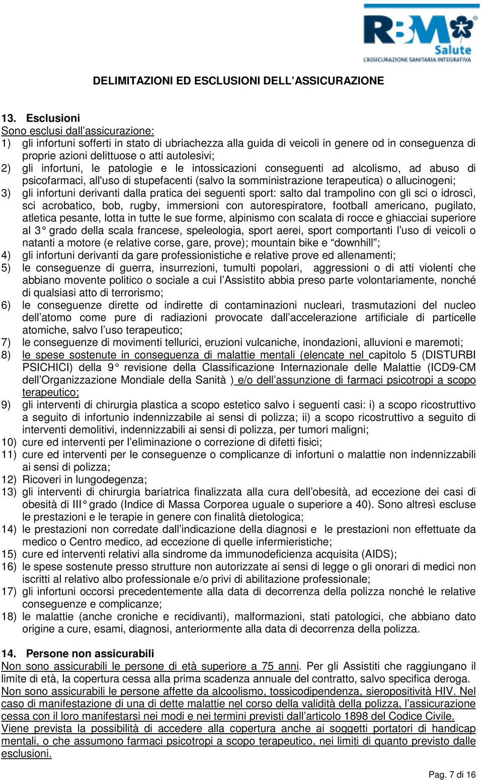 infortuni, le patologie e le intossicazioni conseguenti ad alcolismo, ad abuso di psicofarmaci, all'uso di stupefacenti (salvo la somministrazione terapeutica) o allucinogeni; 3) gli infortuni