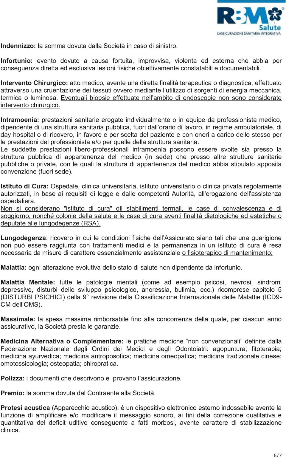 Intervento Chirurgico: atto medico, avente una diretta finalità terapeutica o diagnostica, effettuato attraverso una cruentazione dei tessuti ovvero mediante l utilizzo di sorgenti di energia