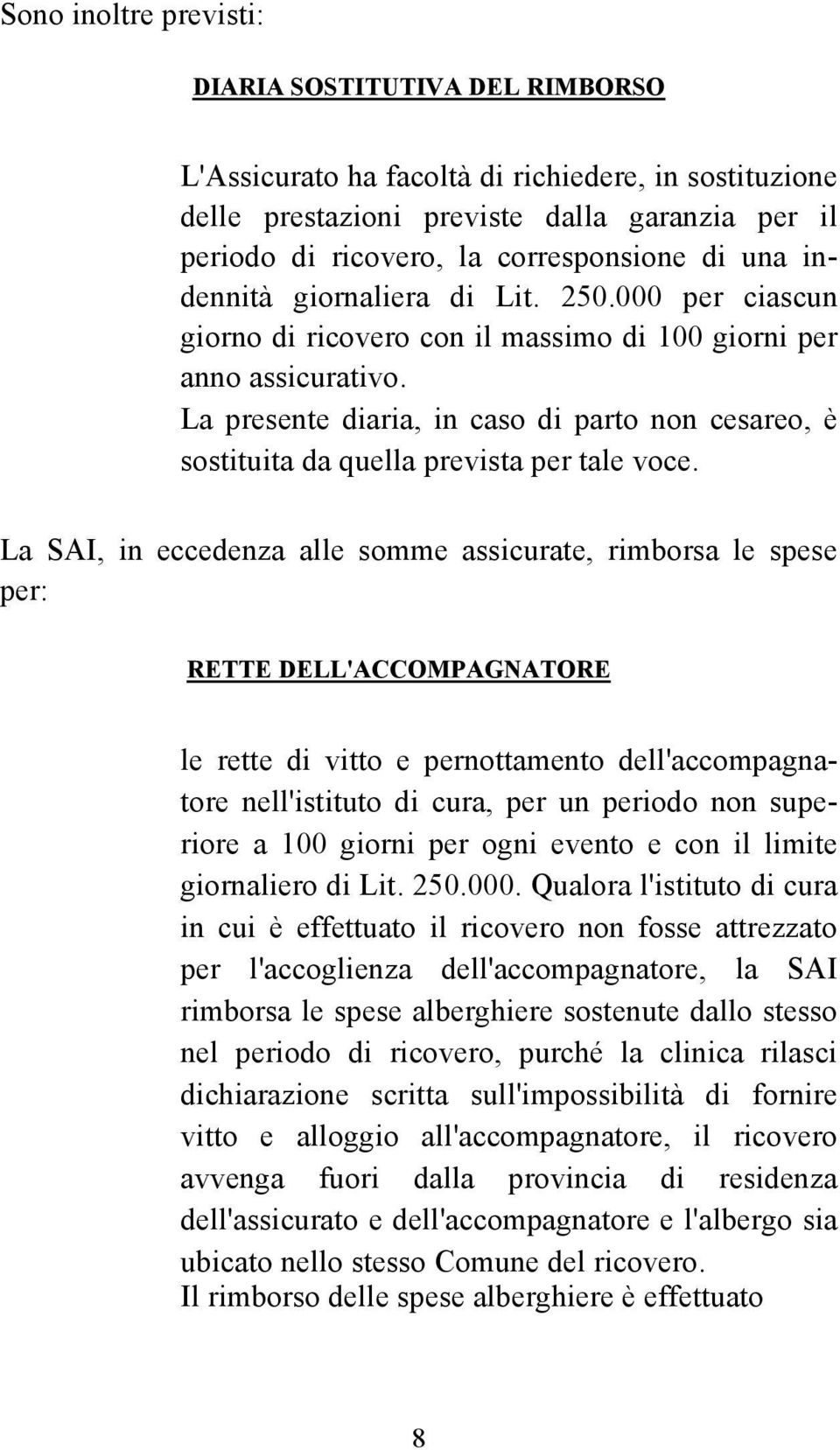 La presente diaria, in caso di parto non cesareo, è sostituita da quella prevista per tale voce.