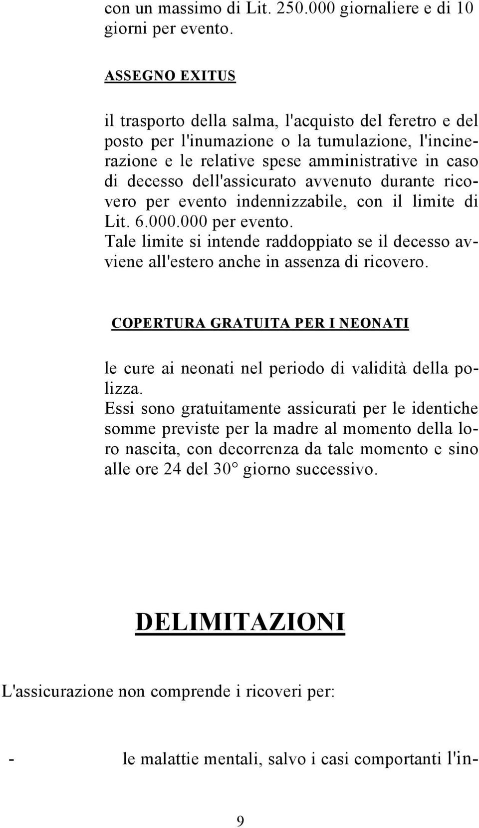 avvenuto durante ricovero per evento indennizzabile, con il limite di Lit. 6.000.000 per evento. Tale limite si intende raddoppiato se il decesso avviene all'estero anche in assenza di ricovero.