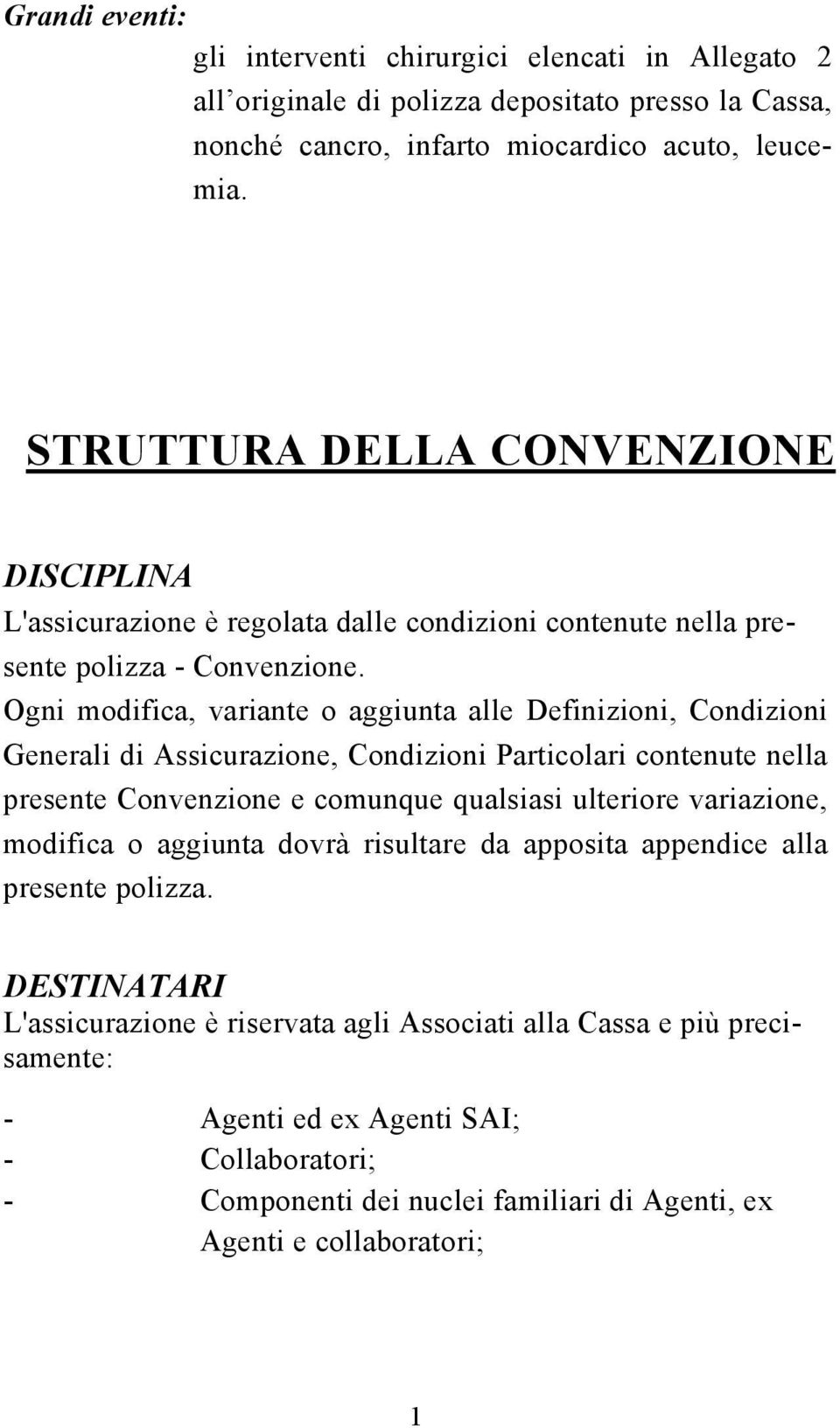 Ogni modifica, variante o aggiunta alle Definizioni, Condizioni Generali di Assicurazione, Condizioni Particolari contenute nella presente Convenzione e comunque qualsiasi ulteriore variazione,