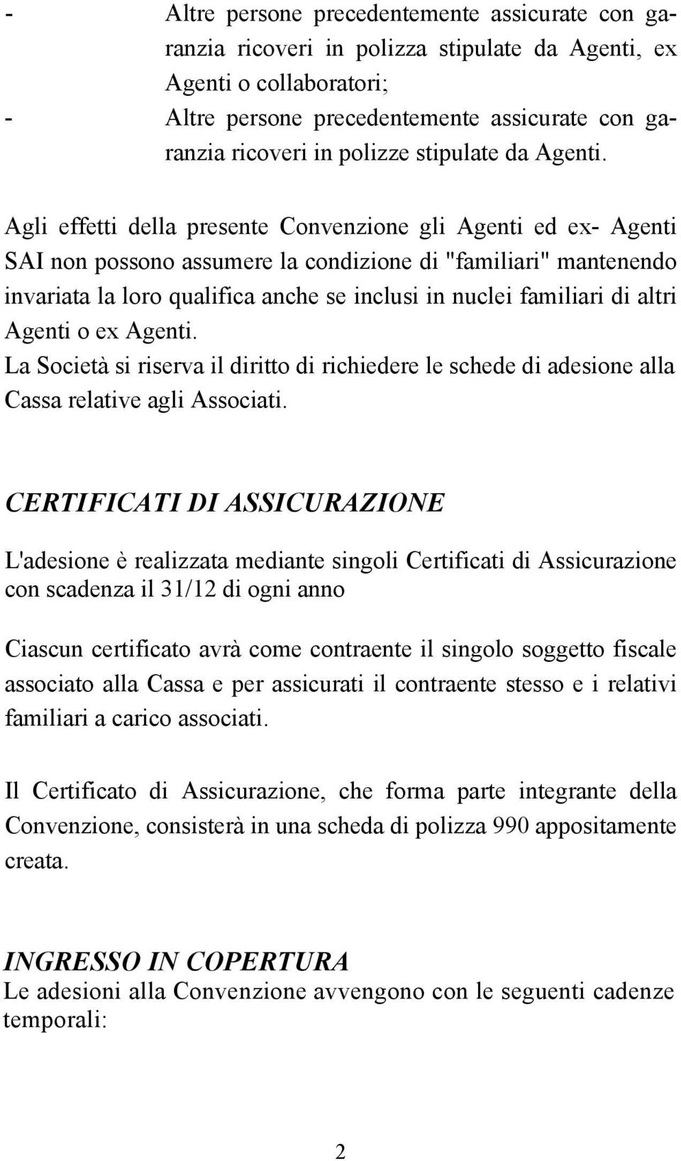 Agli effetti della presente Convenzione gli Agenti ed ex- Agenti SAI non possono assumere la condizione di "familiari" mantenendo invariata la loro qualifica anche se inclusi in nuclei familiari di