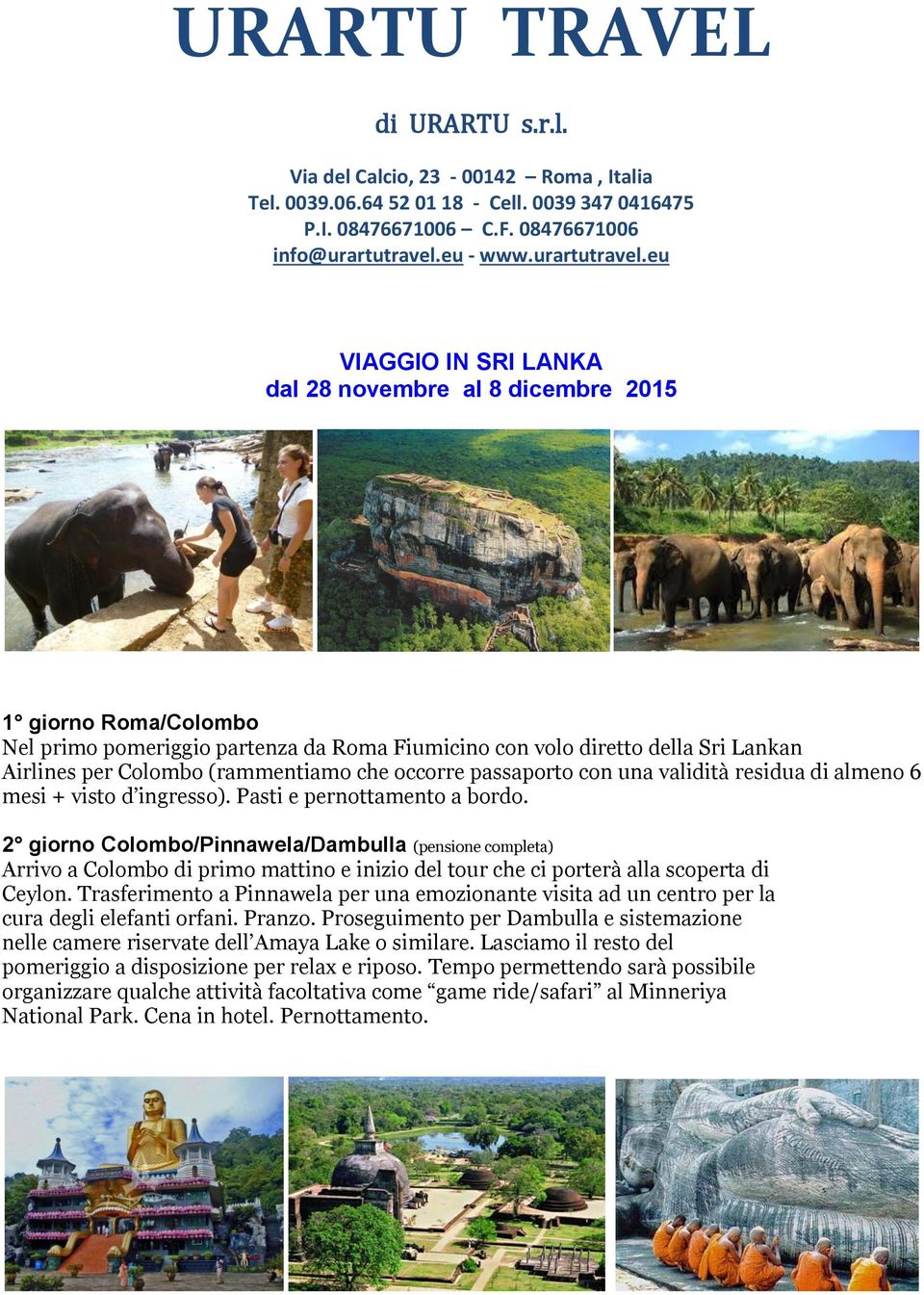 eu VIAGGIO IN SRI LANKA dal 28 novembre al 8 dicembre 2015 1 giorno Roma/Colombo Nel primo pomeriggio partenza da Roma Fiumicino con volo diretto della Sri Lankan Airlines per Colombo (rammentiamo