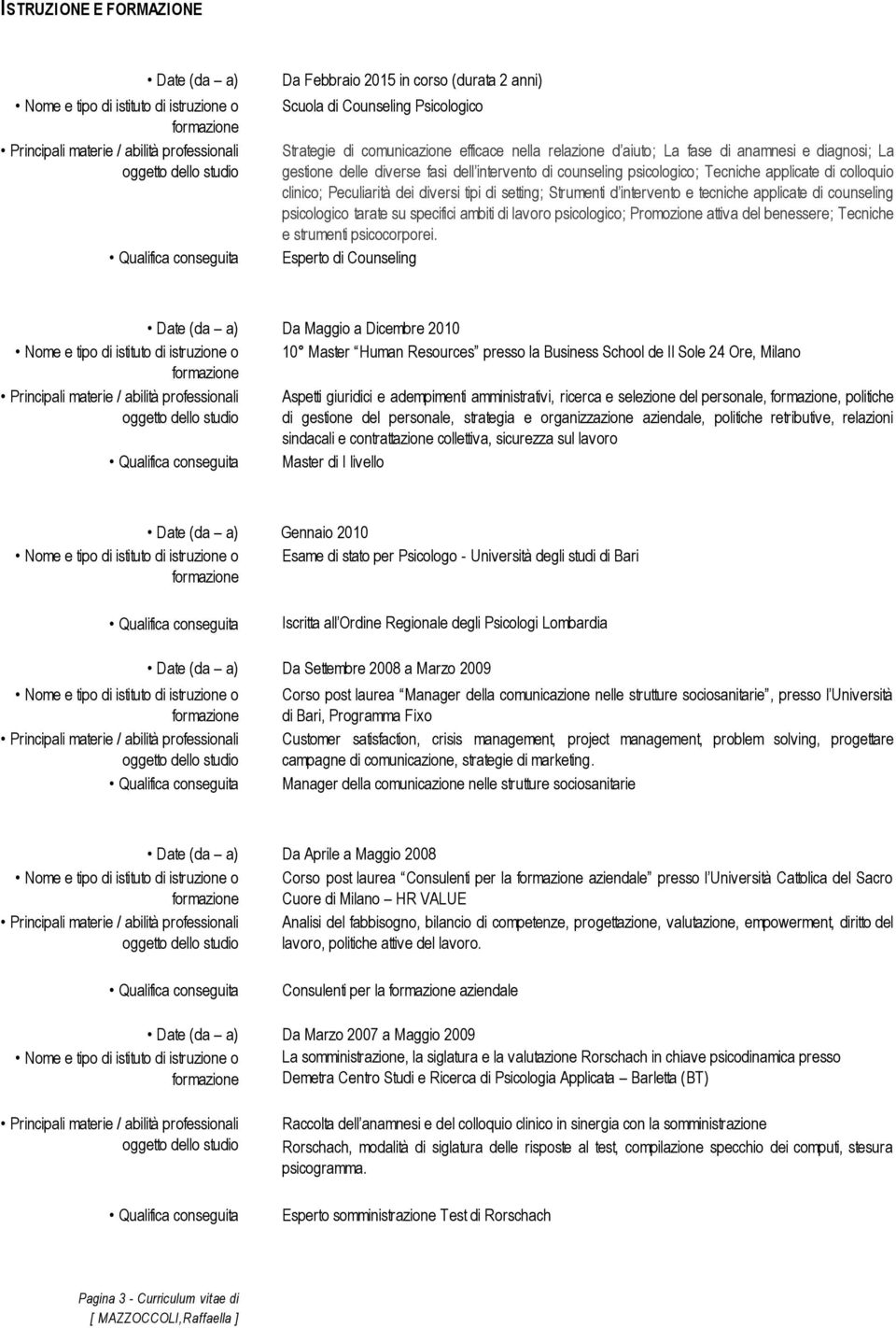 counseling psicologico tarate su specifici ambiti di lavoro psicologico; Promozione attiva del benessere; Tecniche e strumenti psicocorporei.