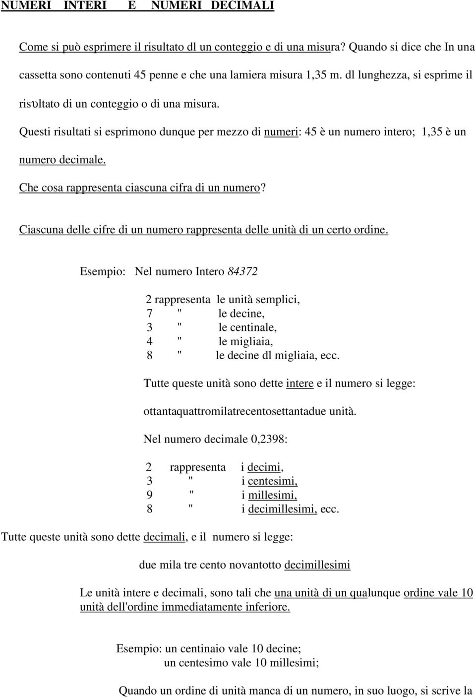 Che cosa rappresenta ciascuna cifra di un numero? Ciascuna delle cifre di un numero rappresenta delle unità di un certo ordine.