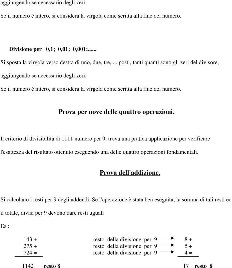 Se il numero è intero, si considera la virgola come scritta alla fine del numero. Prova per nove delle quattro operazioni.