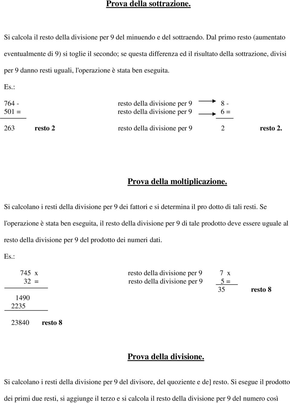 : 764 - resto della divisione per 9 8-501 = resto della divisione per 9 6 = 263 resto 2 resto della divisione per 9 2 resto 2. Prova della moltiplicazione.