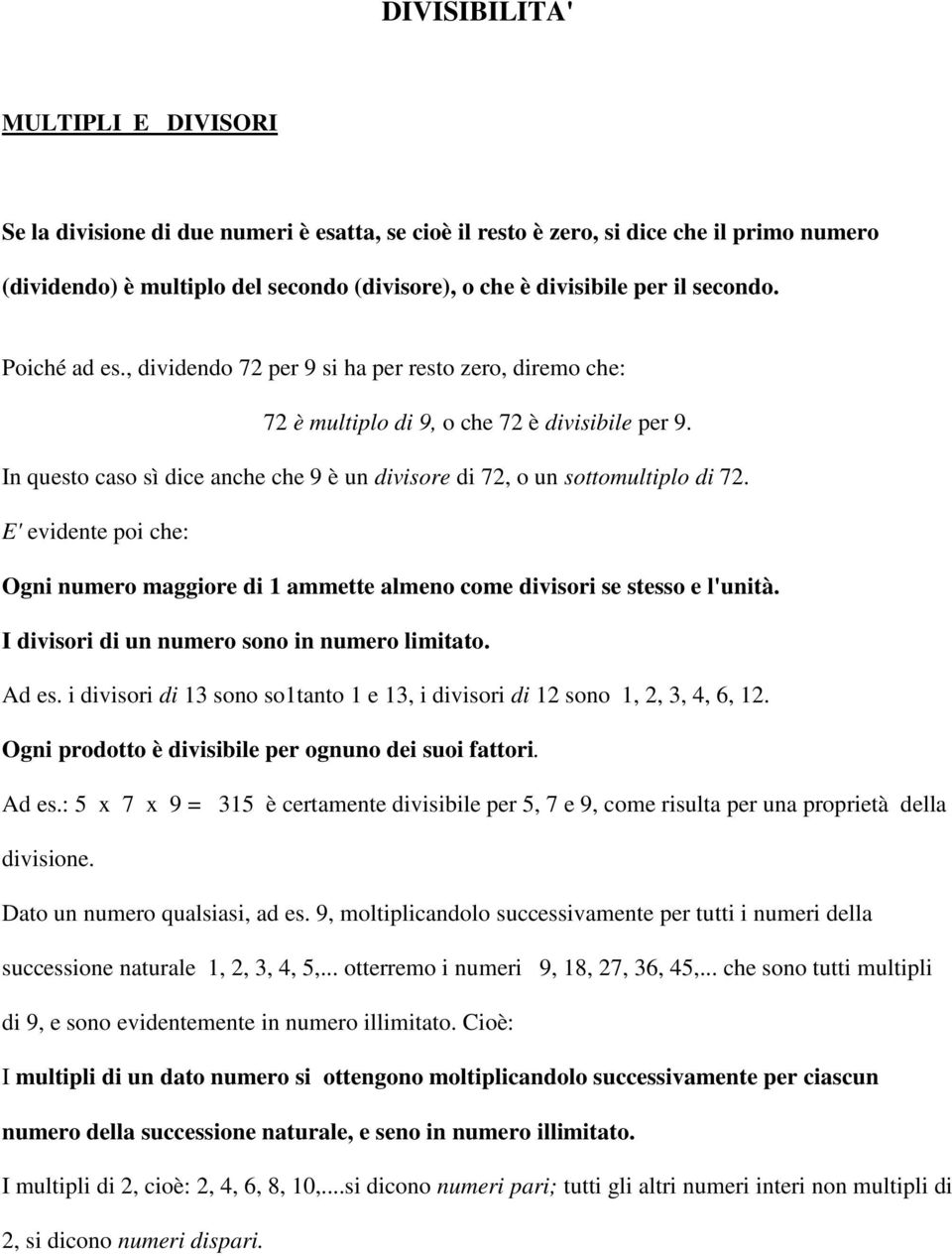 In questo caso sì dice anche che 9 è un divisore di 72, o un sottomultiplo di 72. E' evidente poi che: Ogni numero maggiore di 1 ammette almeno come divisori se stesso e l'unità.