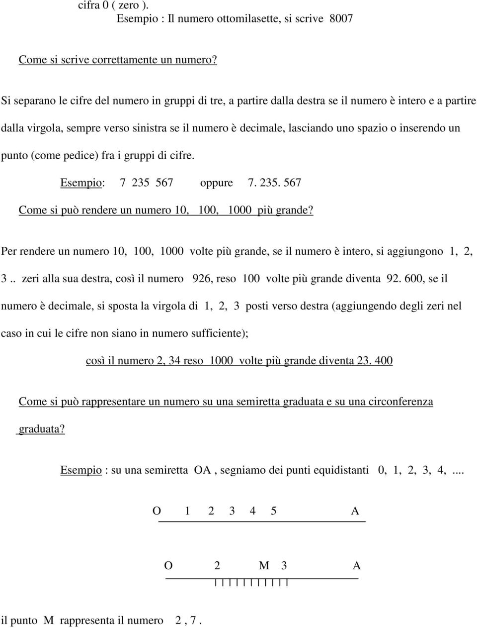 inserendo un punto (come pedice) fra i gruppi di cifre. Esempio: 7 235 567 oppure 7. 235. 567 Come si può rendere un numero 10, 100, 1000 più grande?