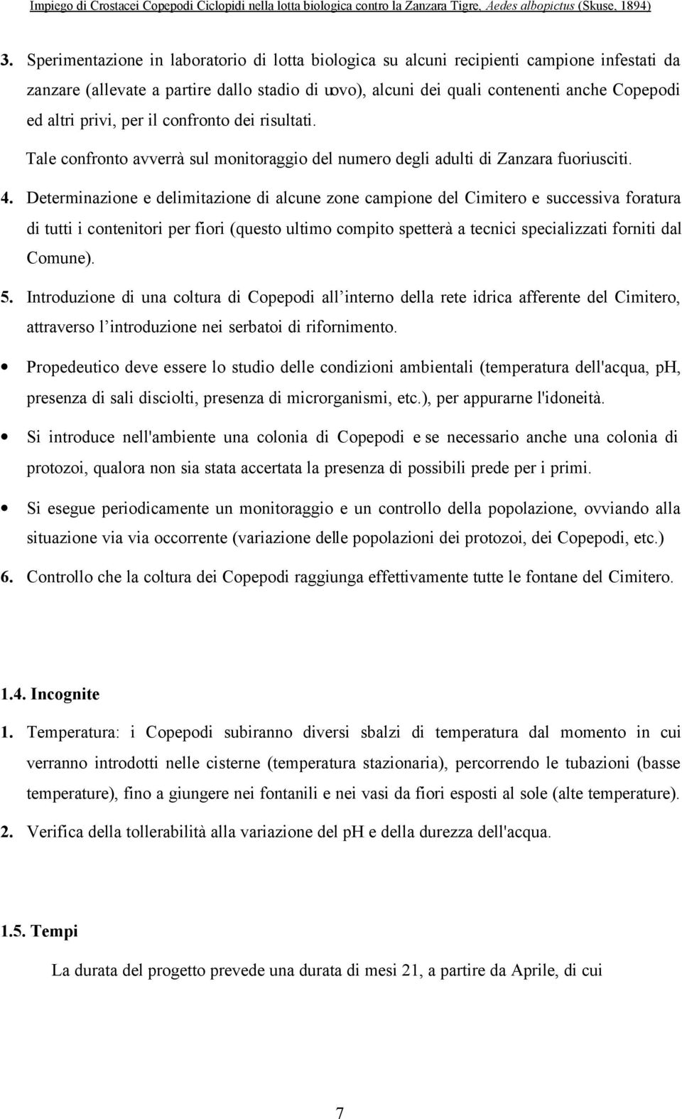 Determinazione e delimitazione di alcune zone campione del Cimitero e successiva foratura di tutti i contenitori per fiori (questo ultimo compito spetterà a tecnici specializzati forniti dal Comune).