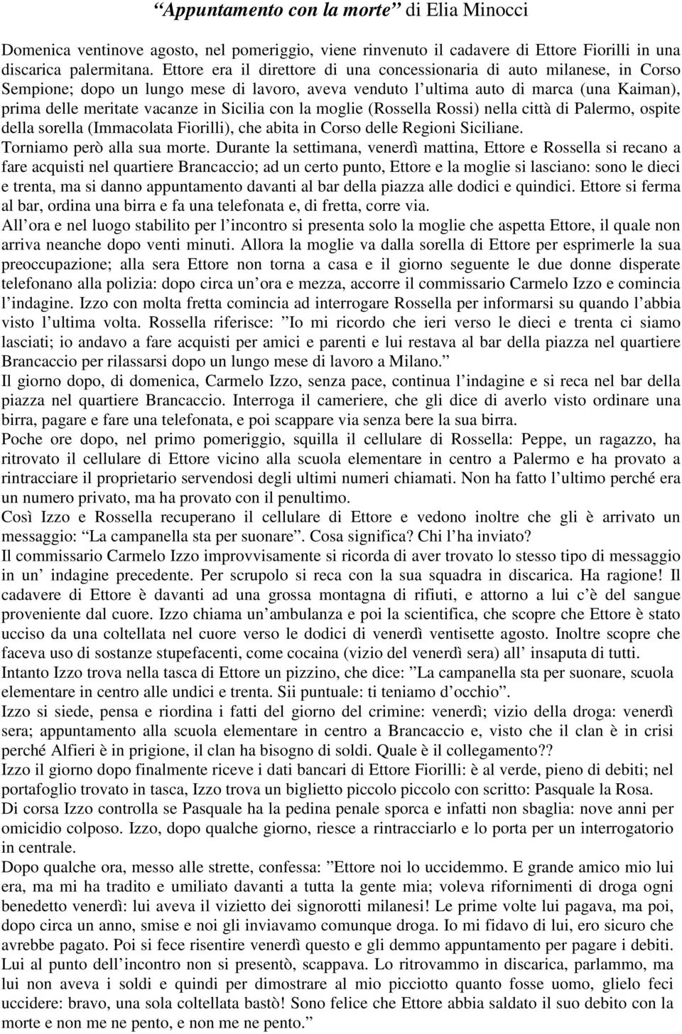 Sicilia con la moglie (Rossella Rossi) nella città di Palermo, ospite della sorella (Immacolata Fiorilli), che abita in Corso delle Regioni Siciliane. Torniamo però alla sua morte.