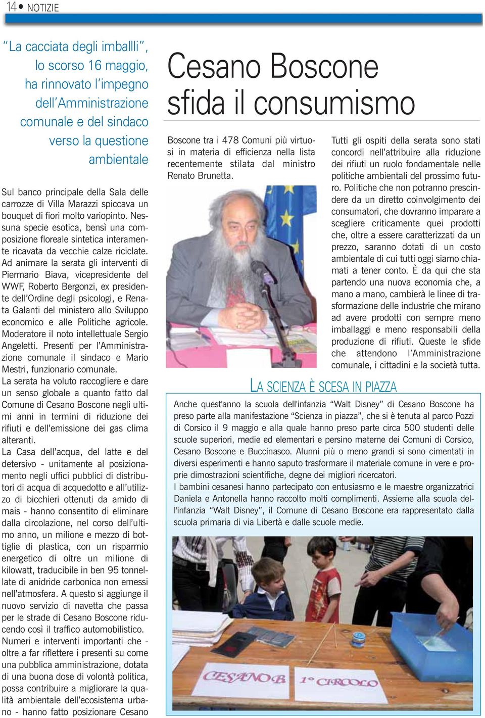 Ad animare la serata gli interventi di Piermario Biava, vicepresidente del WWF, Roberto Bergonzi, ex presidente dell Ordine degli psicologi, e Renata Galanti del ministero allo Sviluppo economico e