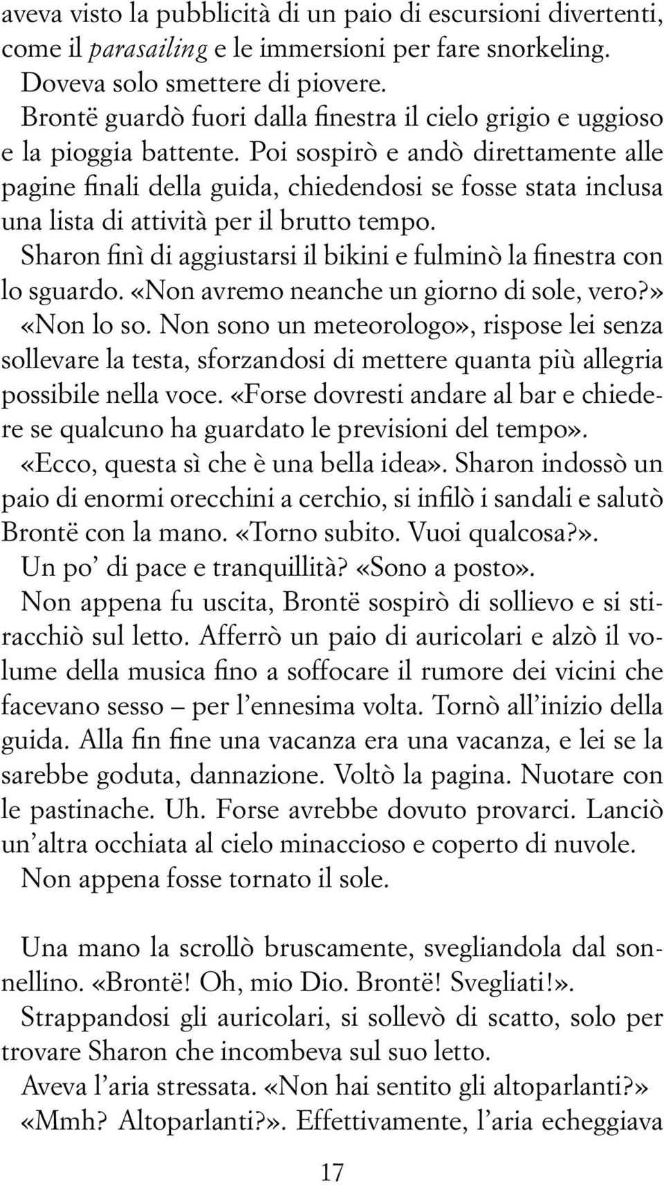 Poi sospirò e andò direttamente alle pagine finali della guida, chiedendosi se fosse stata inclusa una lista di attività per il brutto tempo.