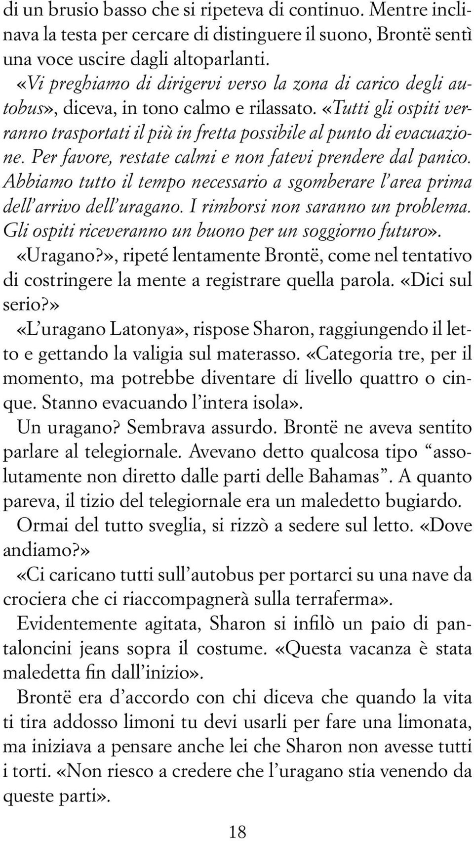 Per favore, restate calmi e non fatevi prendere dal panico. Abbiamo tutto il tempo necessario a sgomberare l area prima dell arrivo dell uragano. I rimborsi non saranno un problema.