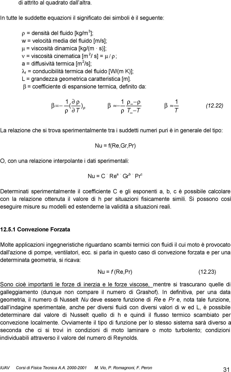 cinematica [m 2 / s] = µ / ρ; a = diffusività termica [m 2 /s]; λ f = conducibilità termica del fluido [W/(m K)]; L = grandezza geometrica caratteristica [m].