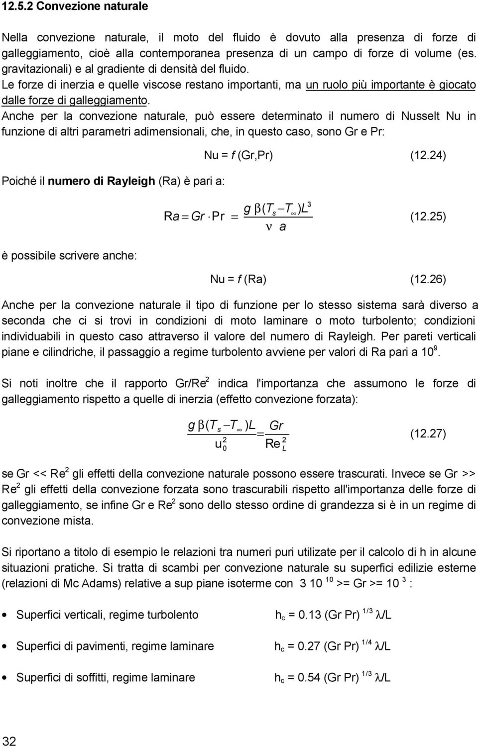 Anche per la convezione naturale, può essere determinato il numero di Nusselt Nu in funzione di altri parametri adimensionali, che, in questo caso, sono Gr e Pr: Poiché il numero di Rayleigh (Ra) è