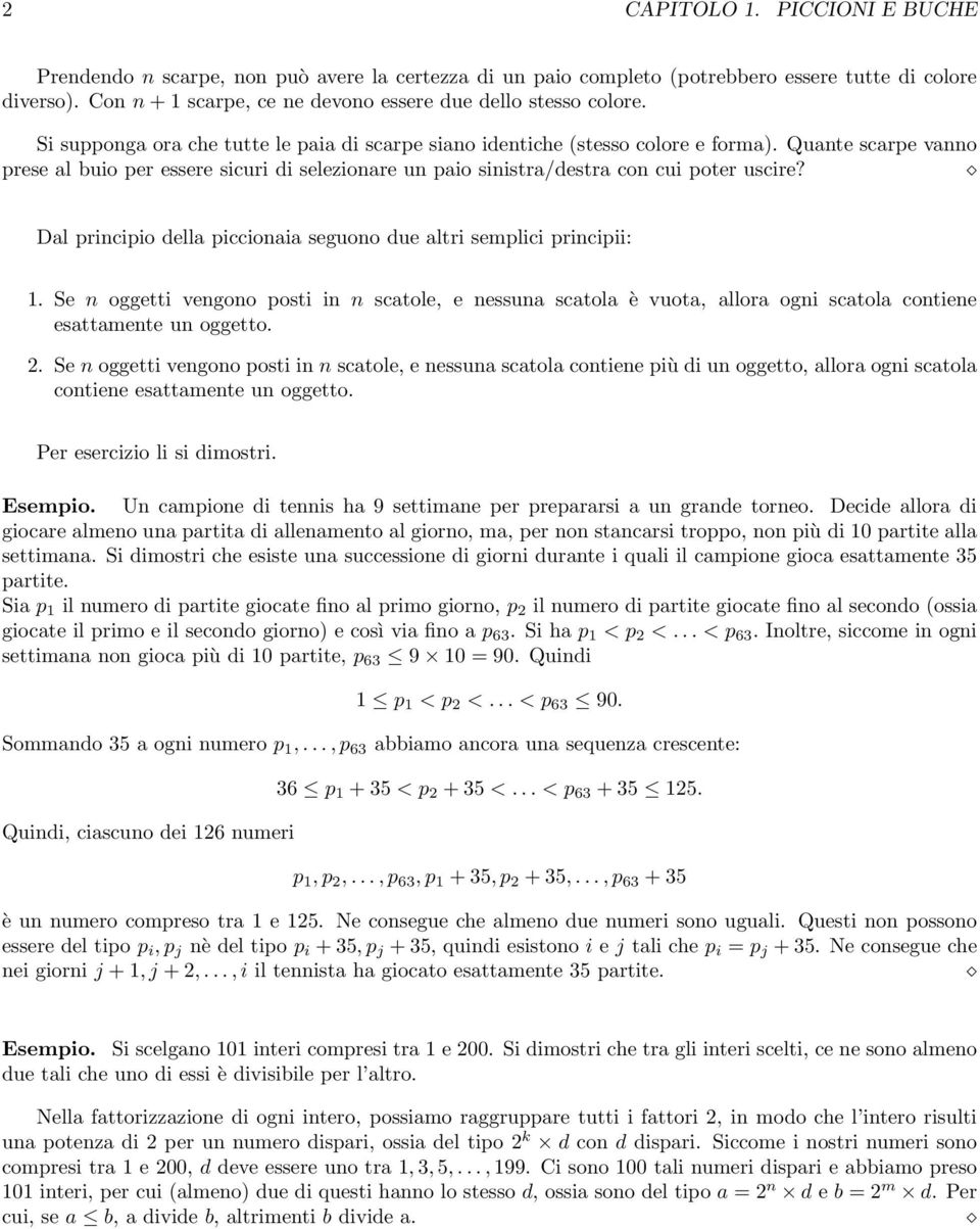 Quante scarpe vanno prese al buio per essere sicuri di selezionare un paio sinistra/destra con cui poter uscire? Dal principio della piccionaia seguono due altri semplici principii: 1.