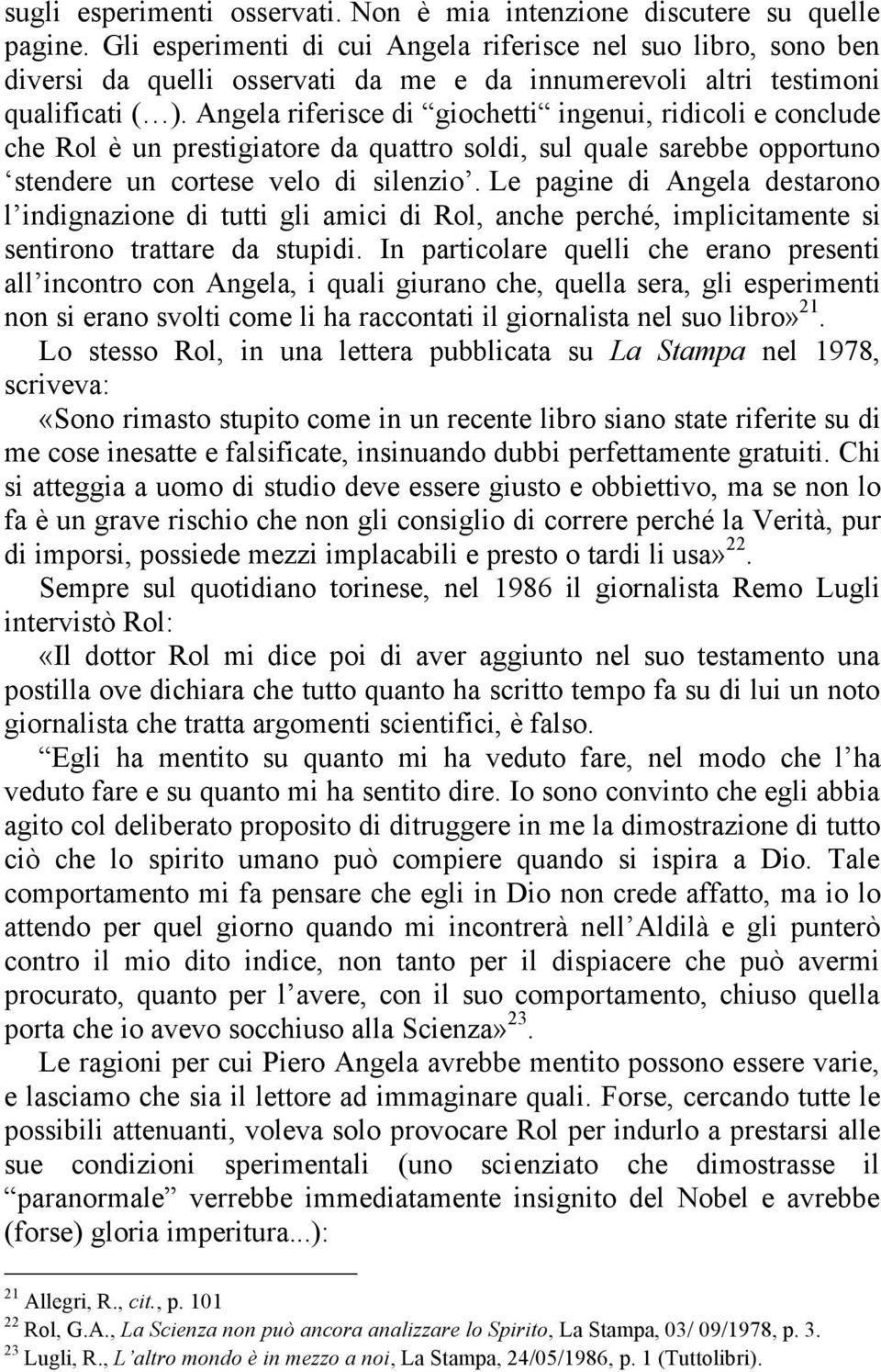 Angela riferisce di giochetti ingenui, ridicoli e conclude che Rol è un prestigiatore da quattro soldi, sul quale sarebbe opportuno stendere un cortese velo di silenzio.