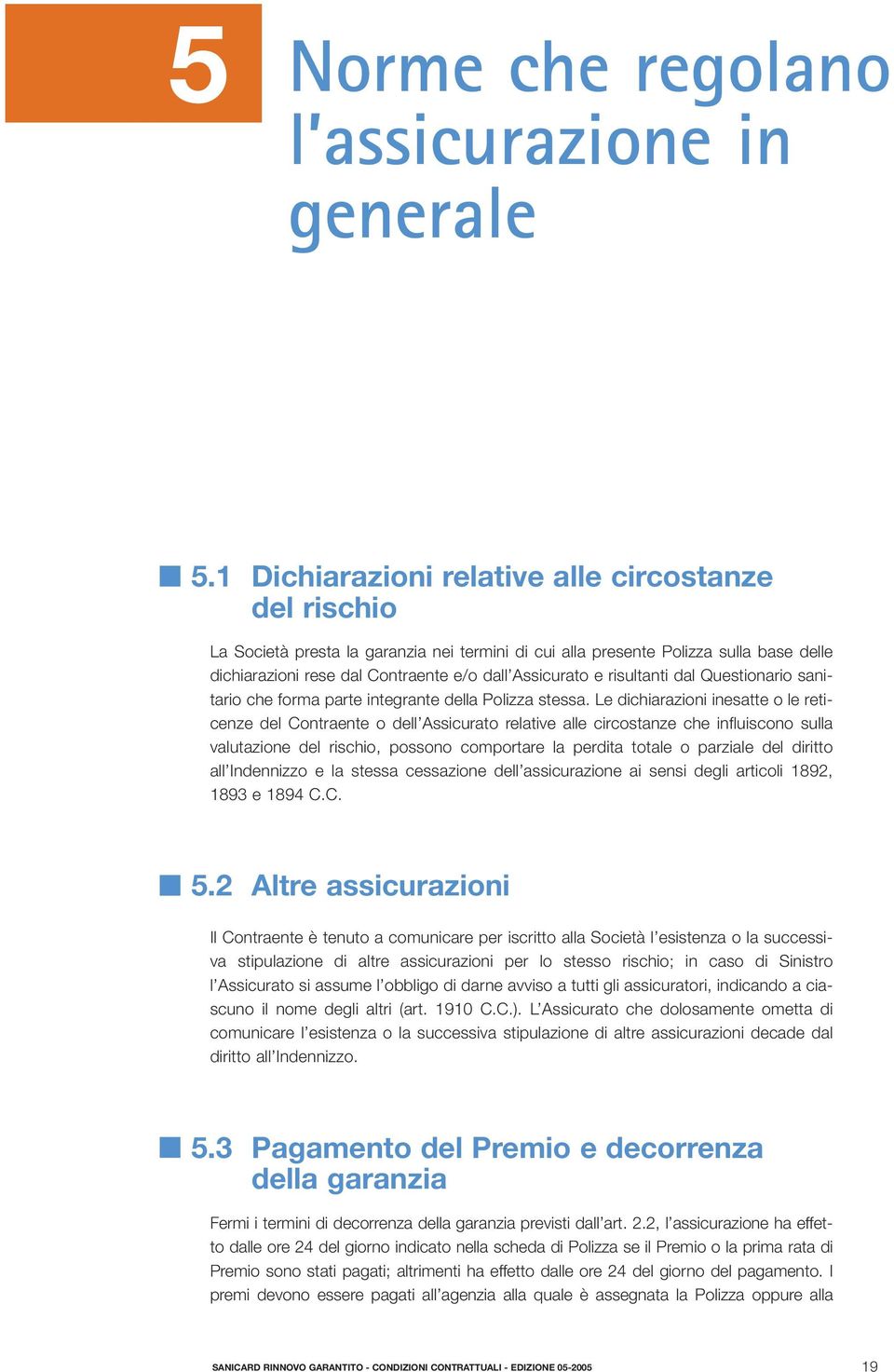 risultanti dal Questionario sanitario che forma parte integrante della Polizza stessa.