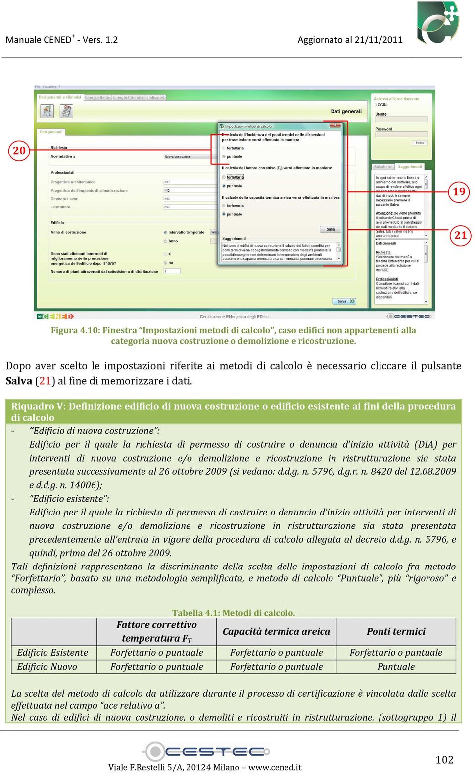 Riquadro V: Definizione edificio di nuova costruzione o edificio esistente ai fini della procedura di calcolo - Edificio di nuova costruzione : Edificio per il quale la richiesta di permesso di