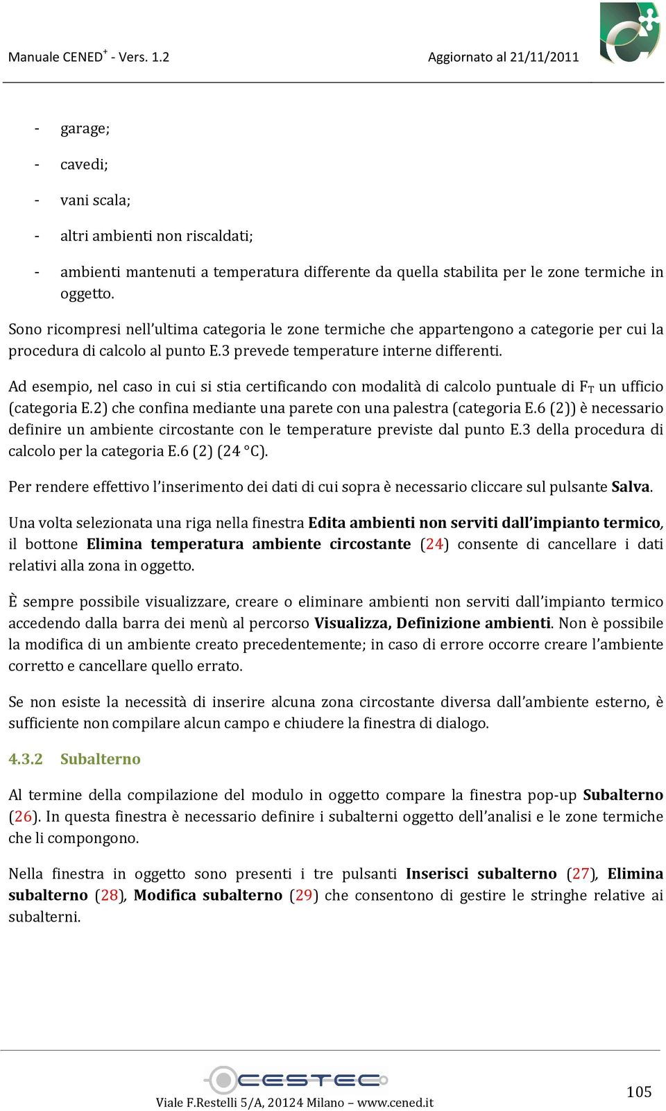 Ad esempio, nel caso in cui si stia certificando con modalità di calcolo puntuale di F T un ufficio (categoria E.2) che confina mediante una parete con una palestra (categoria E.