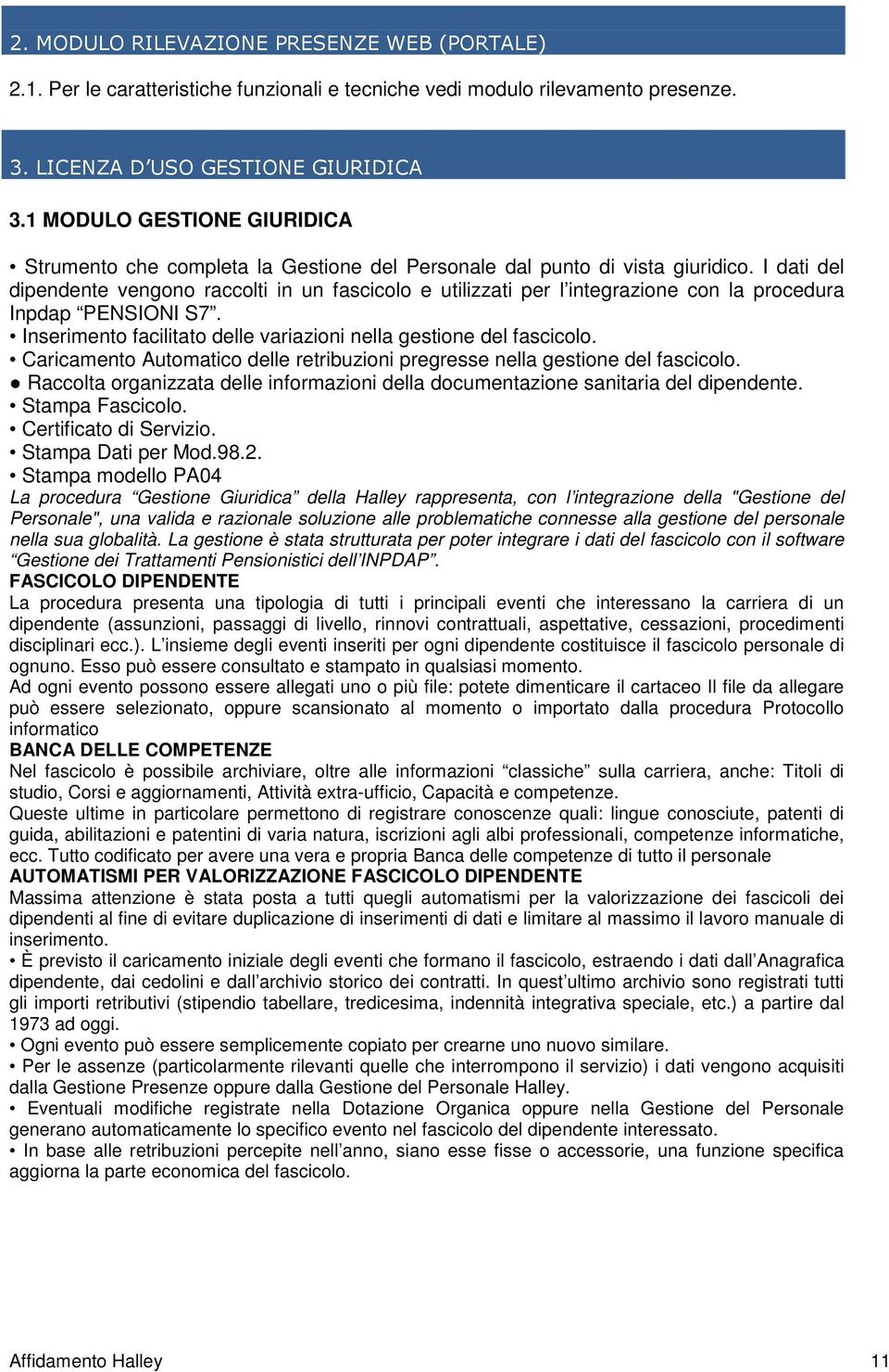 I dati del dipendente vengono raccolti in un fascicolo e utilizzati per l integrazione con la procedura Inpdap PENSIONI S7. Inserimento facilitato delle variazioni nella gestione del fascicolo.