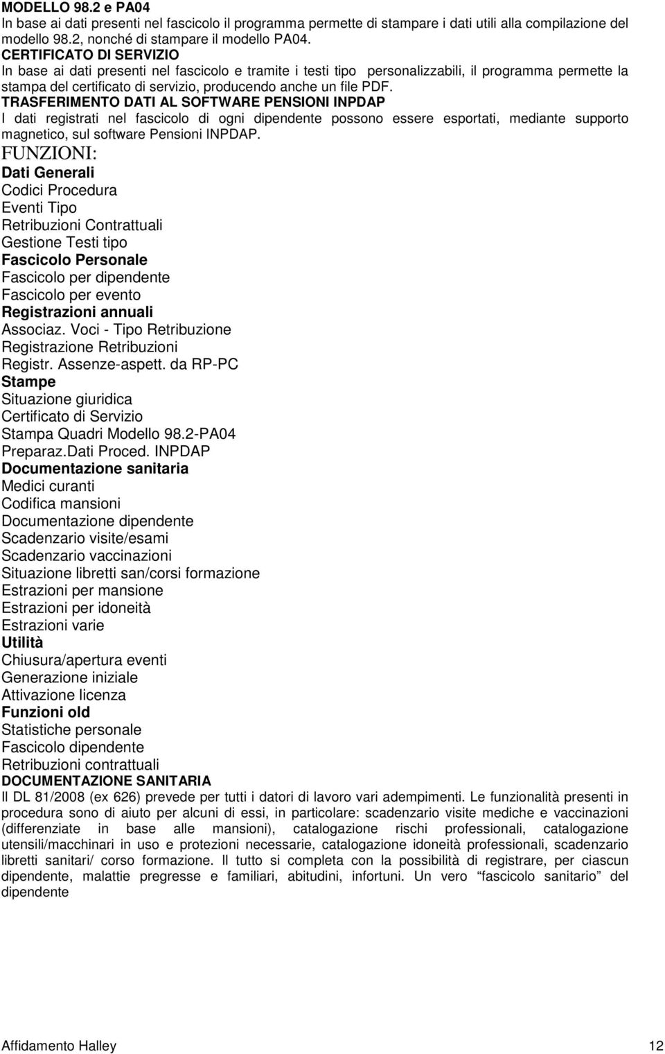 TRASFERIMENTO DATI AL SOFTWARE PENSIONI INPDAP I dati registrati nel fascicolo di ogni dipendente possono essere esportati, mediante supporto magnetico, sul software Pensioni INPDAP.