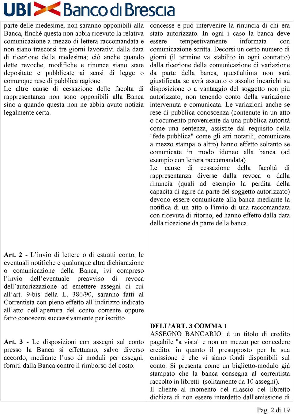 Le altre cause di cessazione delle facoltà di rappresentanza non sono opponibili alla Banca sino a quando questa non ne abbia avuto notizia legalmente certa.