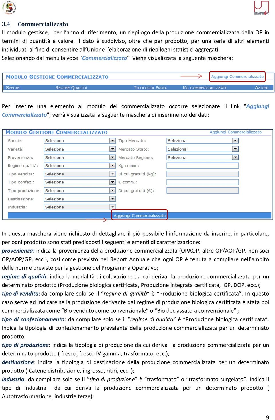 elezionando dal menu la voce Commercializzato Viene visualizzata la seguente maschera: Per inserire una elemento al modulo del commercializzato occorre selezionare il link Aggiungi Commercializzato ;