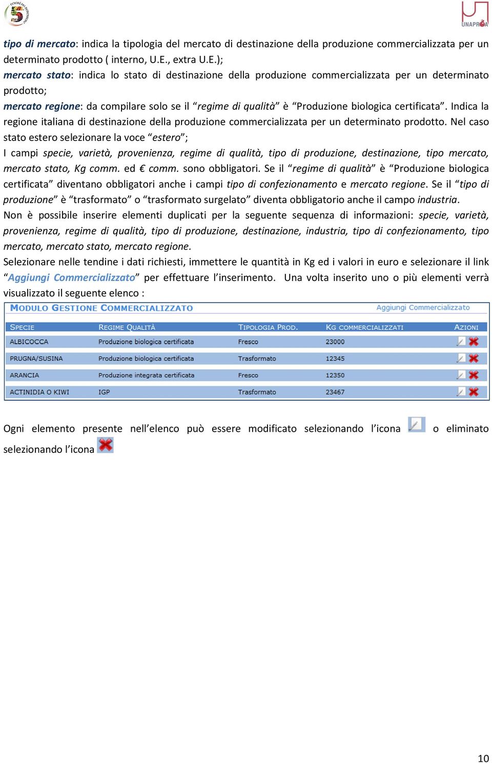 ); mercato stato: indica lo stato di destinazione della produzione commercializzata per un determinato prodotto; mercato regione: da compilare solo se il regime di qualità è Produzione biologica