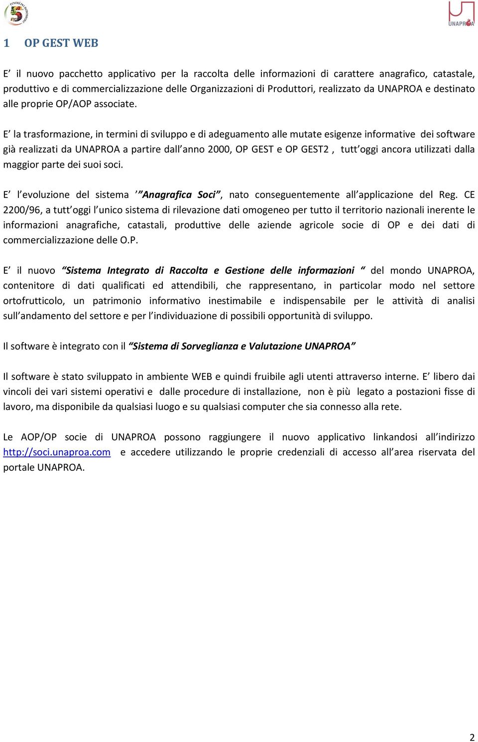 E la trasformazione, in termini di sviluppo e di adeguamento alle mutate esigenze informative dei software già realizzati da UNAPROA a partire dall anno 2000, OP GET e OP GET2, tutt oggi ancora