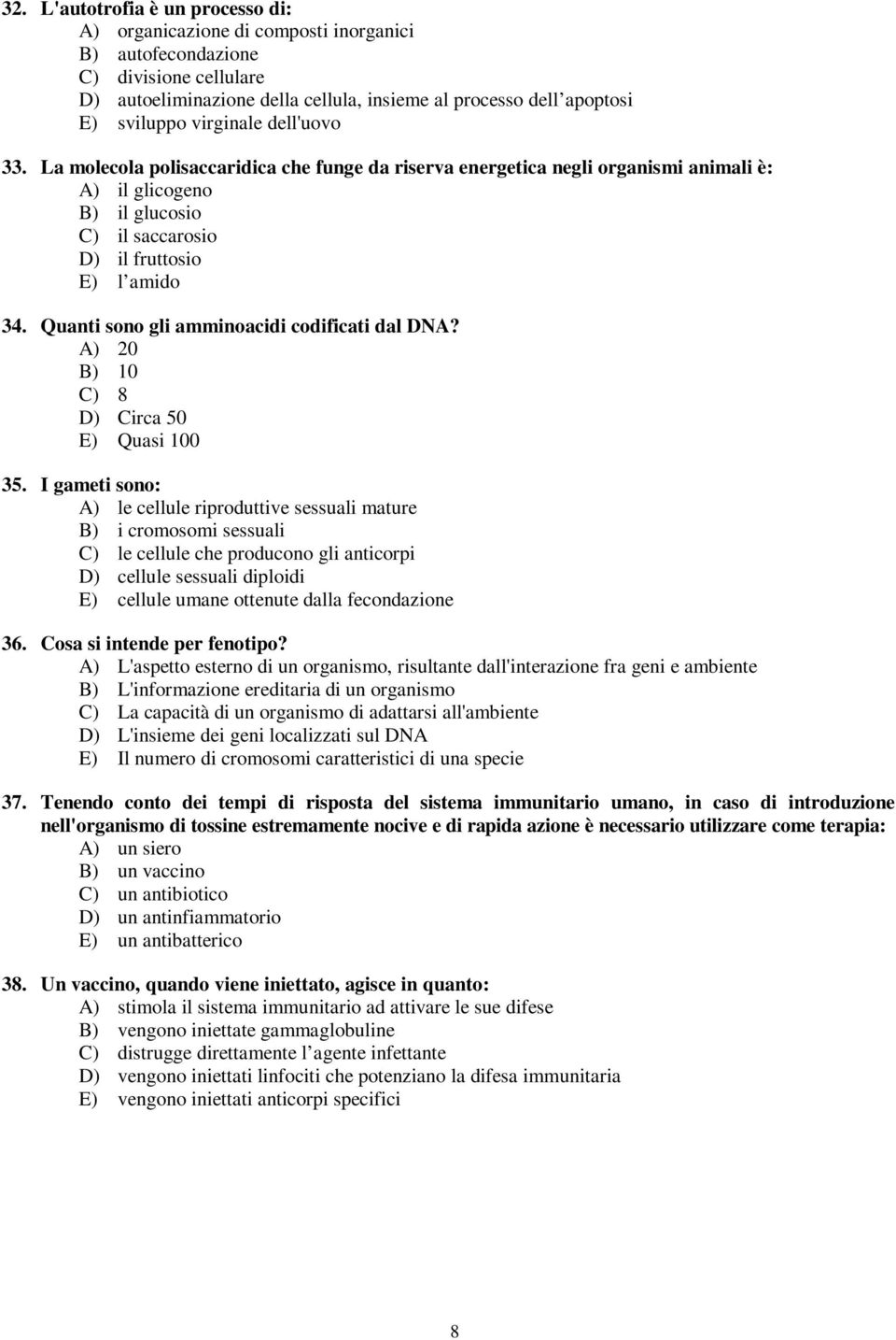 Quanti sono gli amminoacidi codificati dal DNA? A) 20 B) 10 C) 8 D) Circa 50 E) Quasi 100 35.