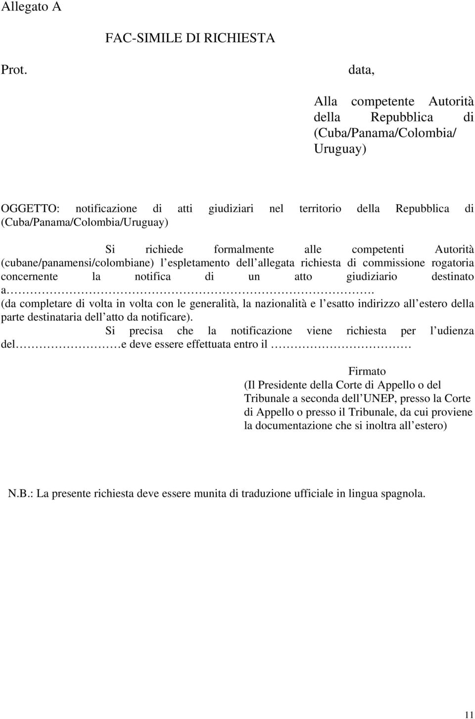 richiede formalmente alle competenti Autorità (cubane/panamensi/colombiane) l espletamento dell allegata richiesta di commissione rogatoria concernente la notifica di un atto giudiziario destinato a.