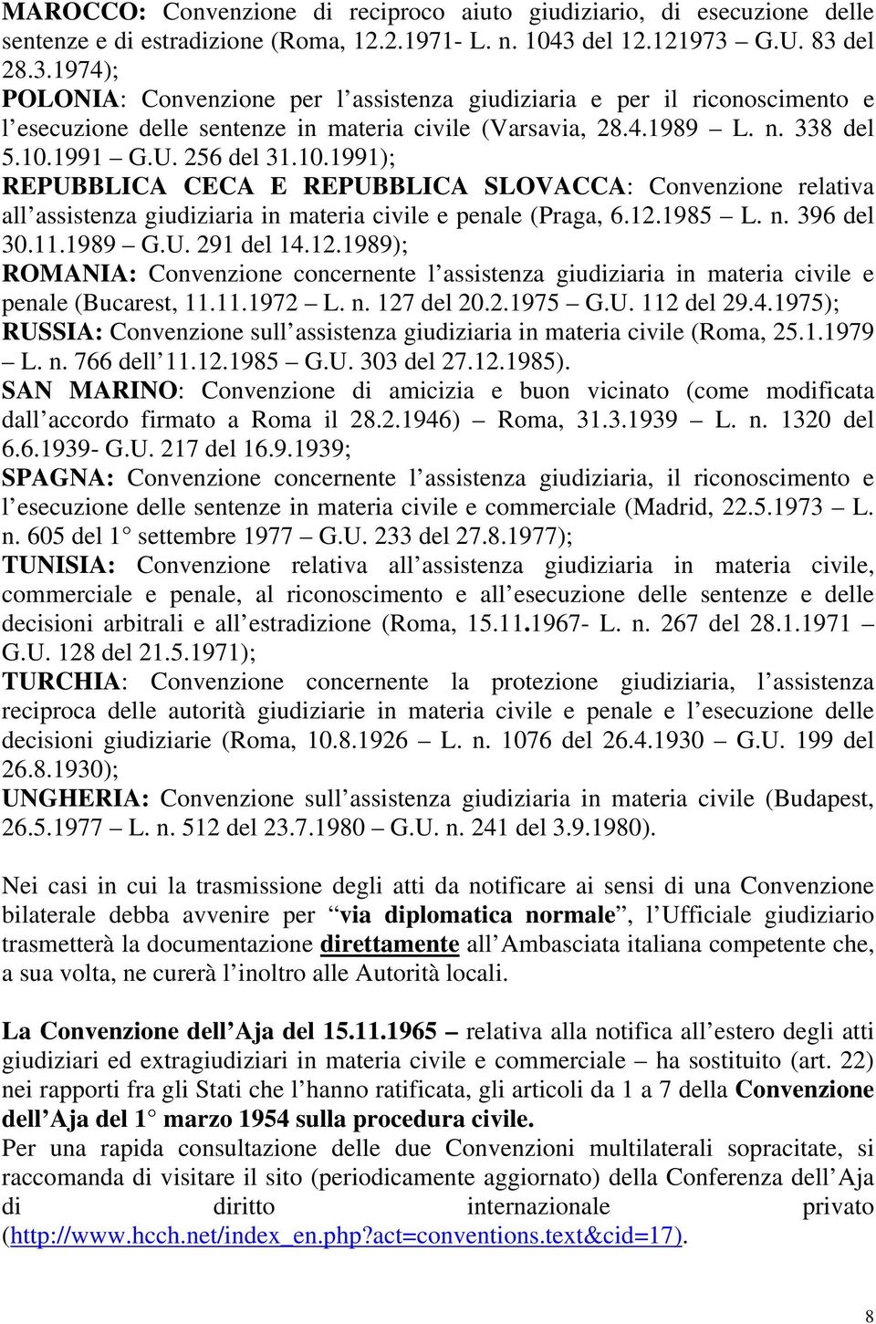 1991 G.U. 256 del 31.10.1991); REPUBBLICA CECA E REPUBBLICA SLOVACCA: Convenzione relativa all assistenza giudiziaria in materia civile e penale (Praga, 6.12.1985 L. n. 396 del 30.11.1989 G.U. 291 del 14.