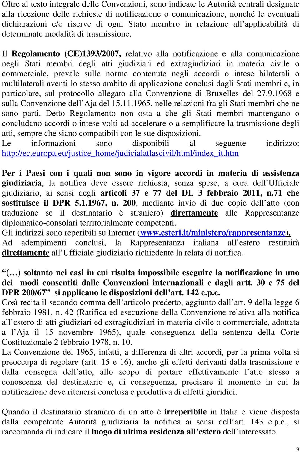 Il Regolamento (CE)1393/2007, relativo alla notificazione e alla comunicazione negli Stati membri degli atti giudiziari ed extragiudiziari in materia civile o commerciale, prevale sulle norme