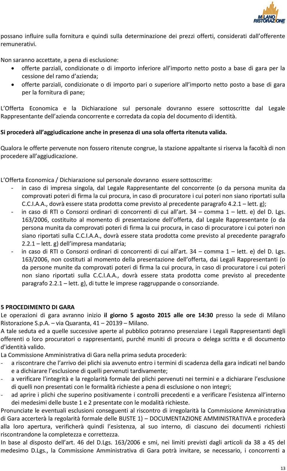 condizionate o di importo pari o superiore all importo netto posto a base di gara per la fornitura di pane; L Offerta Economica e la Dichiarazione sul personale dovranno essere sottoscritte dal