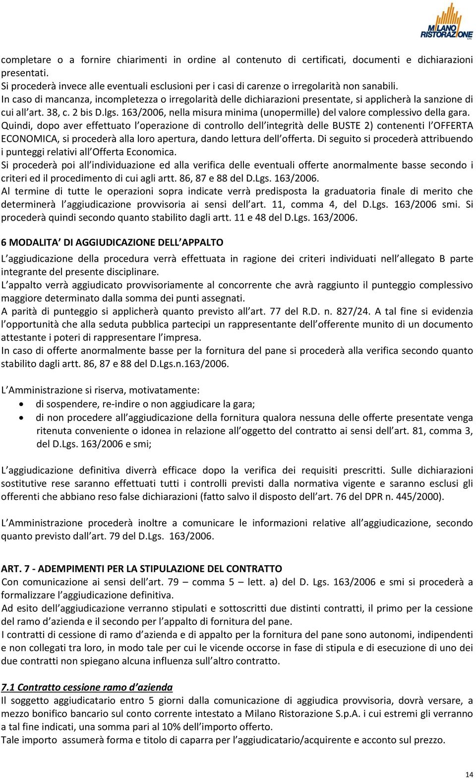 In caso di mancanza, incompletezza o irregolarità delle dichiarazioni presentate, si applicherà la sanzione di cui all art. 38, c. 2 bis D.lgs.